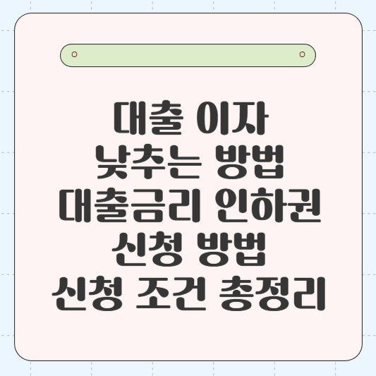 대출 이자 낮추는 방법, 대출금리 인하권 신청 방법 및 신청 조건 총정리