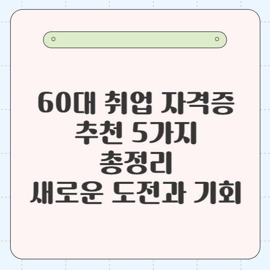 60대 취업 자격증 추천 5가지 총정리