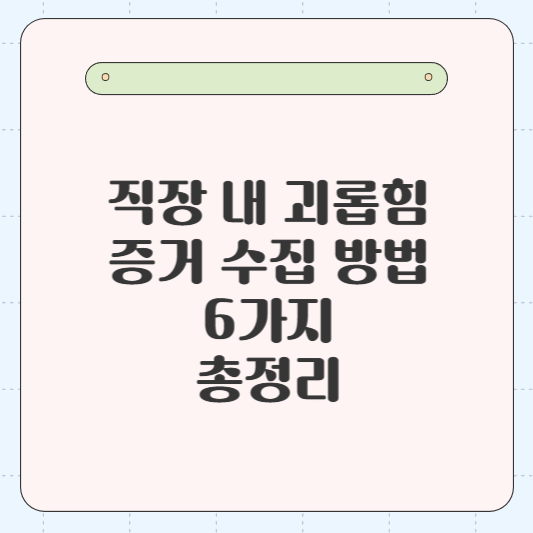 직장 내 괴롭힘 증거 수집 방법 6가지 총정리