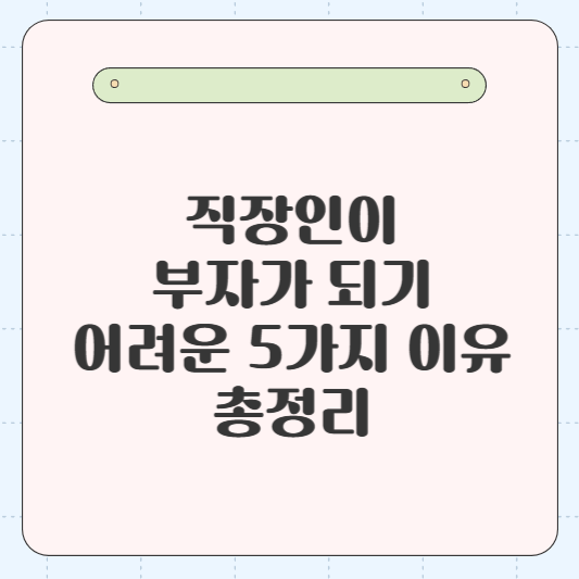 직장인이 부자가 되기 어려운 5가지 이유 총정리