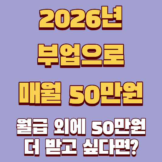 월급 외에 50만원 더 받고 싶다면? 2026년 가장 현실적인 부업으로 매월 50만원 버는 방법 총정리