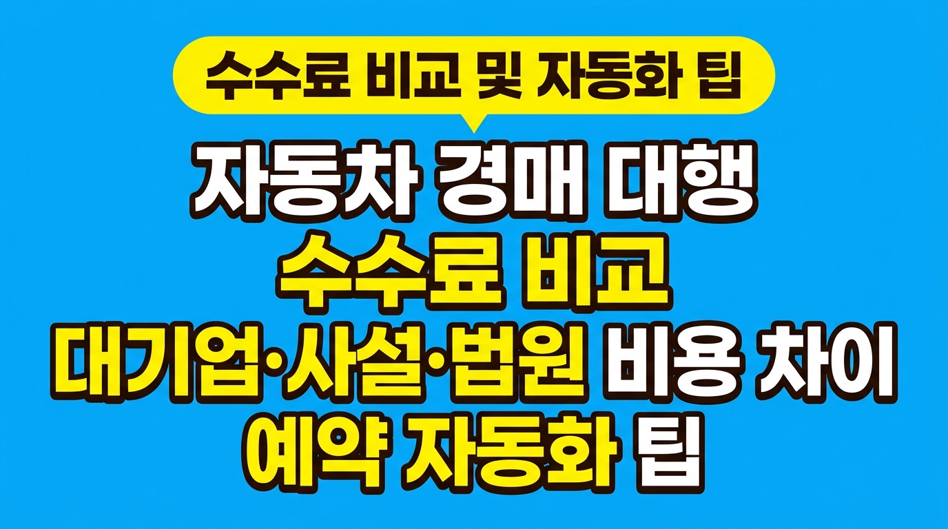 자동차 경매 대행 수수료 비교: 대기업·사설·법원 비용 차이와 예약 자동화 팁 대표 이미지