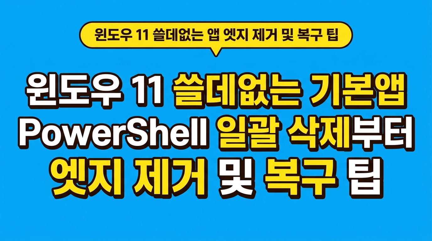 윈도우 11 쓸데없는 기본앱 PowerShell 일괄 삭제부터 엣지 제거 및 복구 팁 대표 이미지