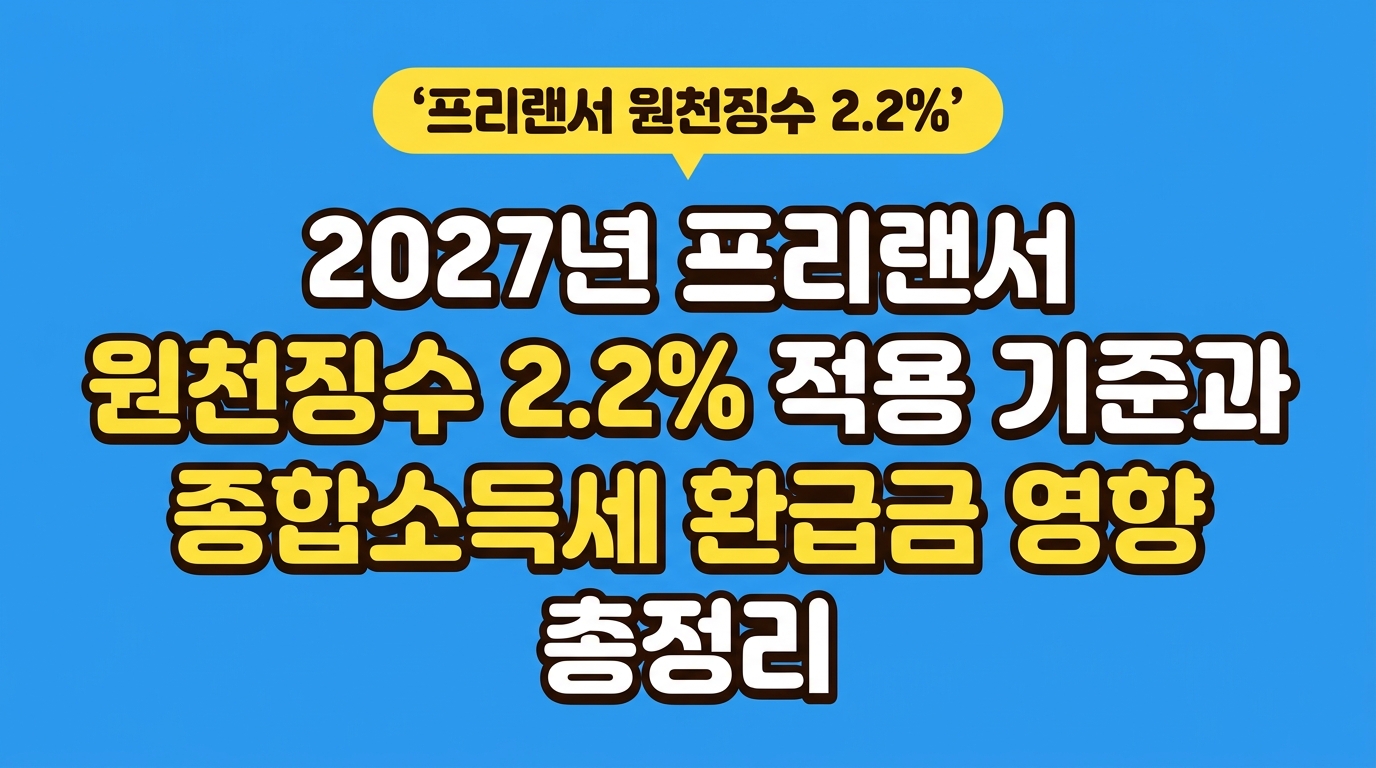 2027년 프리랜서 원천징수 2.2% 적용 기준과 종합소득세 환급금 영향 총정리 대표 이미지