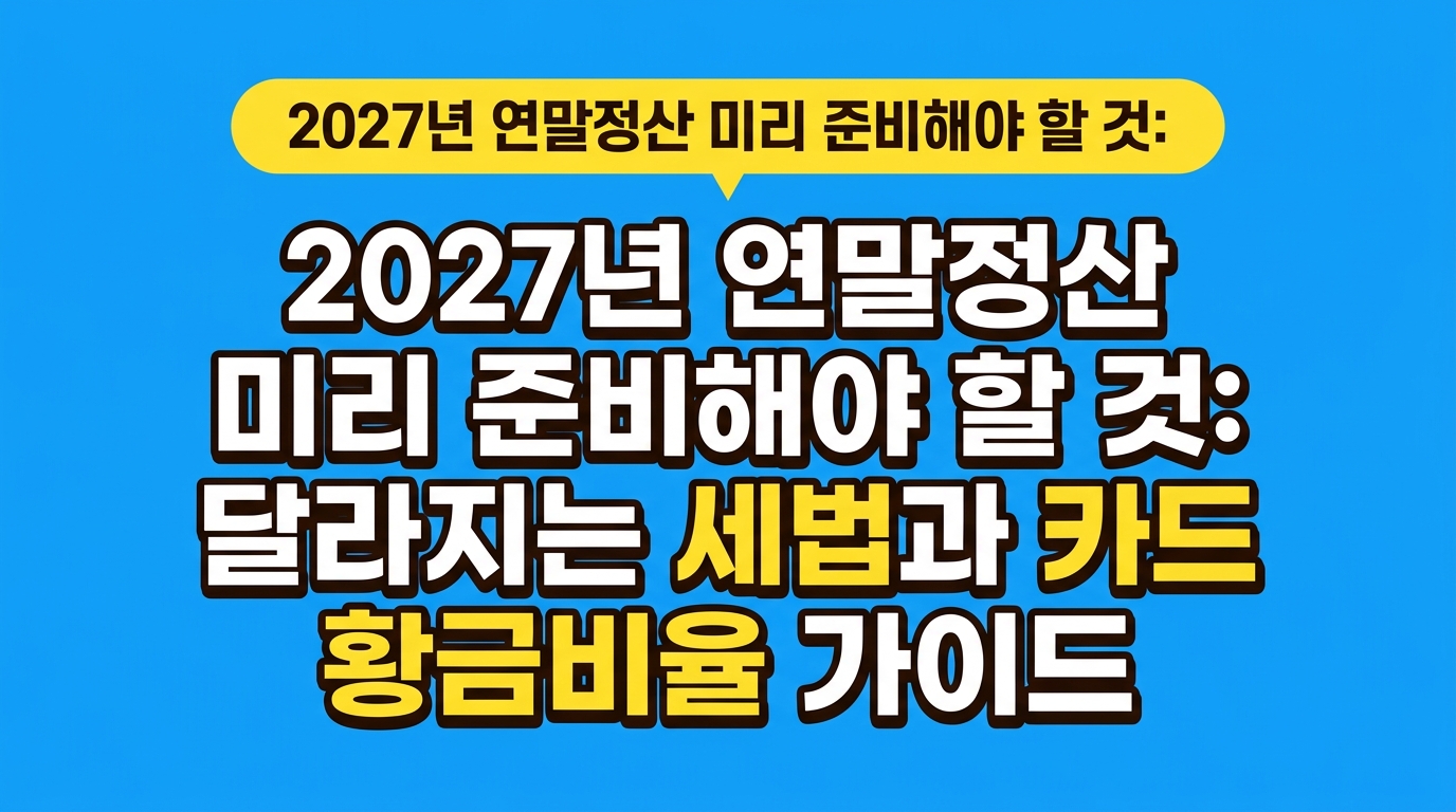 2027년 연말정산 미리 준비해야 할 것: 달라지는 세법과 카드 황금비율 가이드 대표 이미지