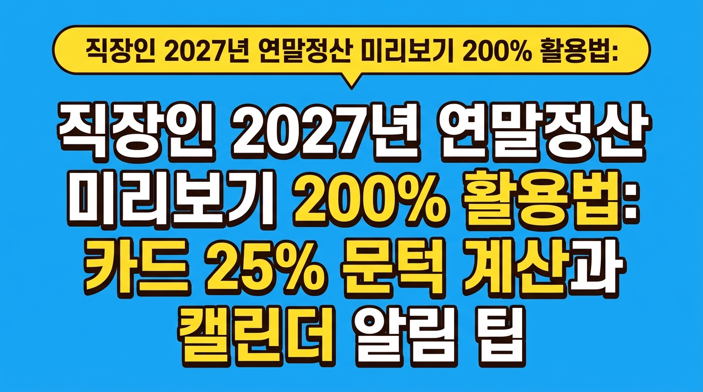직장인 2027년 연말정산 미리보기 200% 활용법: 카드 25% 문턱 계산과 캘린더 알림 팁 대표 이미지