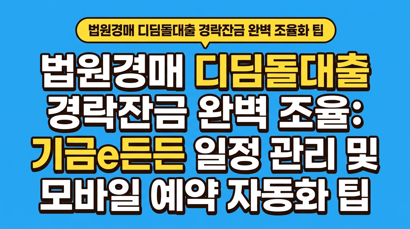 법원경매 디딤돌대출 경락잔금 완벽 조율: 기금e든든 일정 관리 및 모바일 예약 자동화 팁 대표 이미지