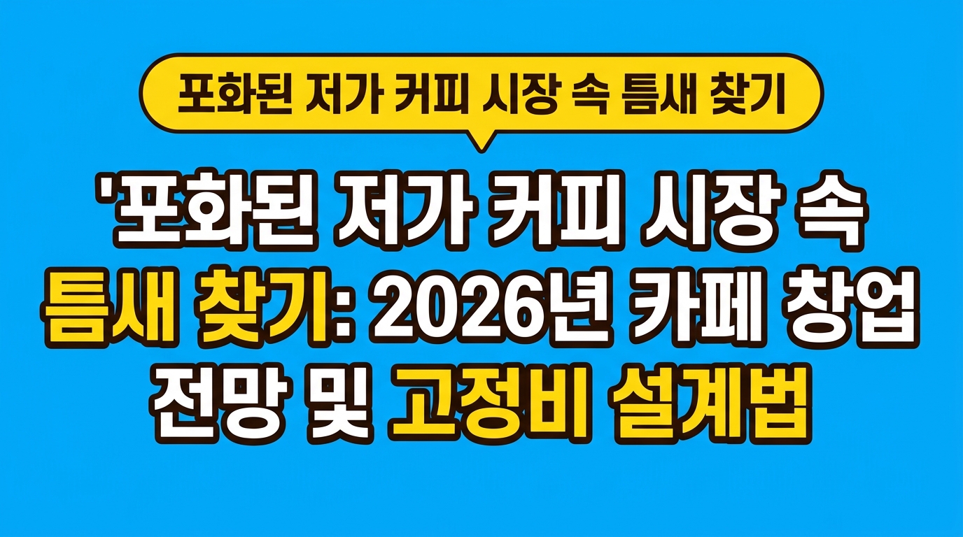 포화된 저가 커피 시장 속 틈새 찾기: 2026년 카페 창업 전망 및 고정비 설계법 대표 이미지