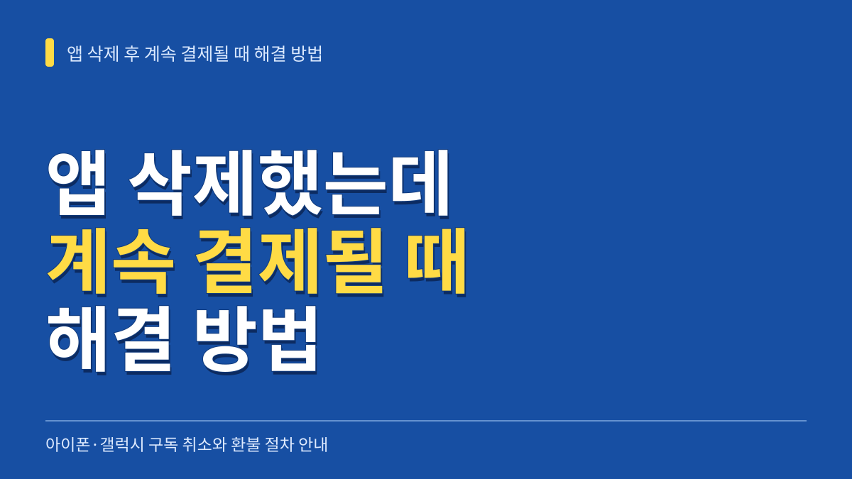 앱 삭제했는데 계속 결제될 때 해결 방법: 아이폰·갤럭시 구독 취소와 환불 절차 대표 이미지