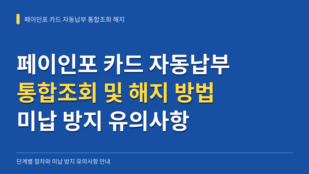 페이인포 카드 자동납부 통합조회 해지 방법: 단계별 절차와 미납 방지 유의사항 대표 이미지