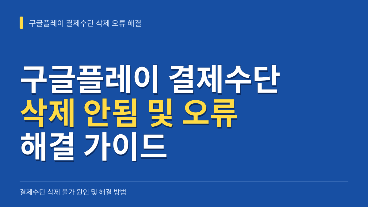 구글플레이 결제수단 삭제 안됨 및 정기결제 해지 오류 해결 방법 대표 이미지