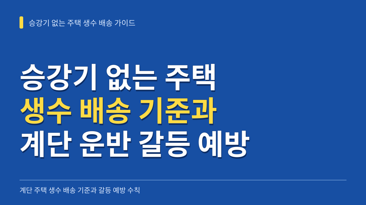 승강기 없는 주택 생수 배송 기준과 계단 운반 갈등 예방 가이드 대표 이미지
