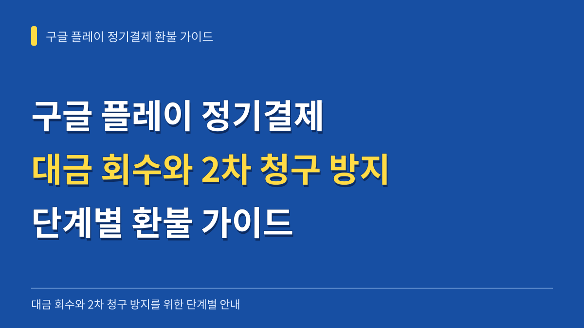구글 플레이 정기결제 자동 갱신 시 대금 회수와 2차 청구 방지를 위한 단계별 환불 가이드 대표 이미지