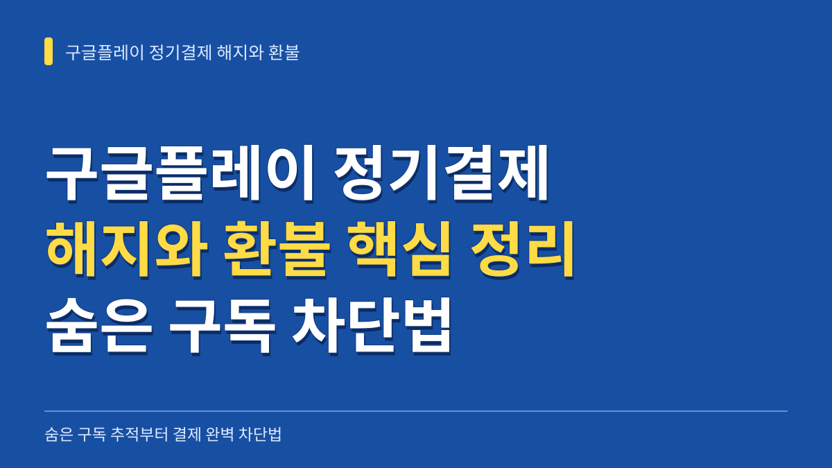 구글플레이 정기결제 해지와 환불 3대 질문: 안 보이는 구독 건 추적부터 과금 완벽 차단법 대표 이미지
