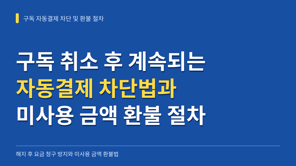 구독 취소 후 계속되는 자동결제 차단법과 미사용 금액 전액 환불 절차 대표 이미지