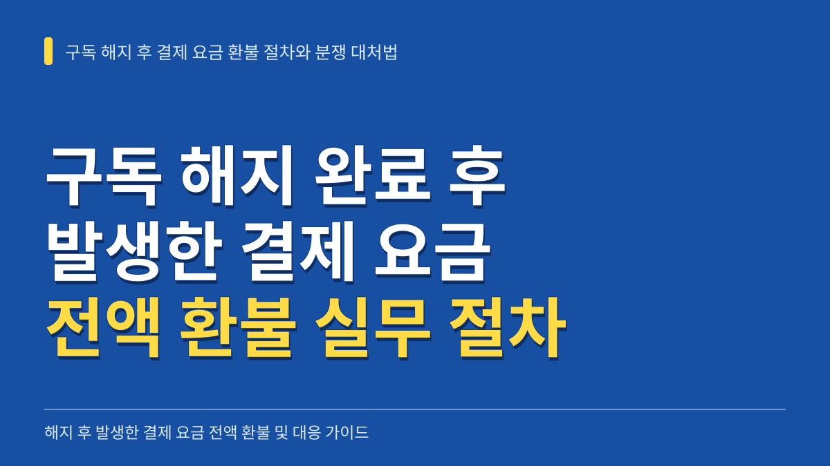 구독 해지 완료 후 발생한 결제 요금 전액 환불받는 실무 절차와 분쟁 대처법 대표 이미지