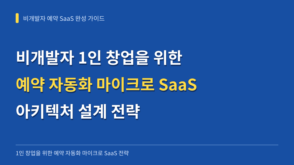비개발자 1인 창업을 위한 예약 자동화 마이크로 SaaS 완성 가이드와 아키텍처 설계 전략 대표 이미지