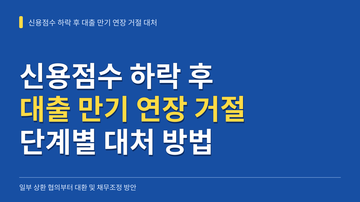 신용점수 하락 후 대출 만기 연장 거절 대처: 일부 상환 협의부터 대환·채무조정 절차까지 대표 이미지
