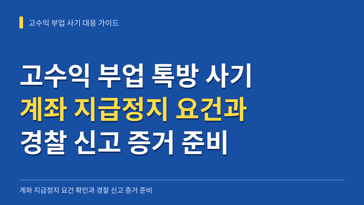 고수익 부업 톡방 사기 계좌 지급정지 요건과 경찰 신고 증거 준비 가이드 대표 이미지