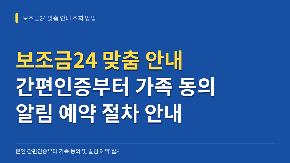 보조금24 맞춤 안내 조회 방법: 본인 간편인증부터 가족 세대원 동의 및 알림 예약 절차 대표 이미지