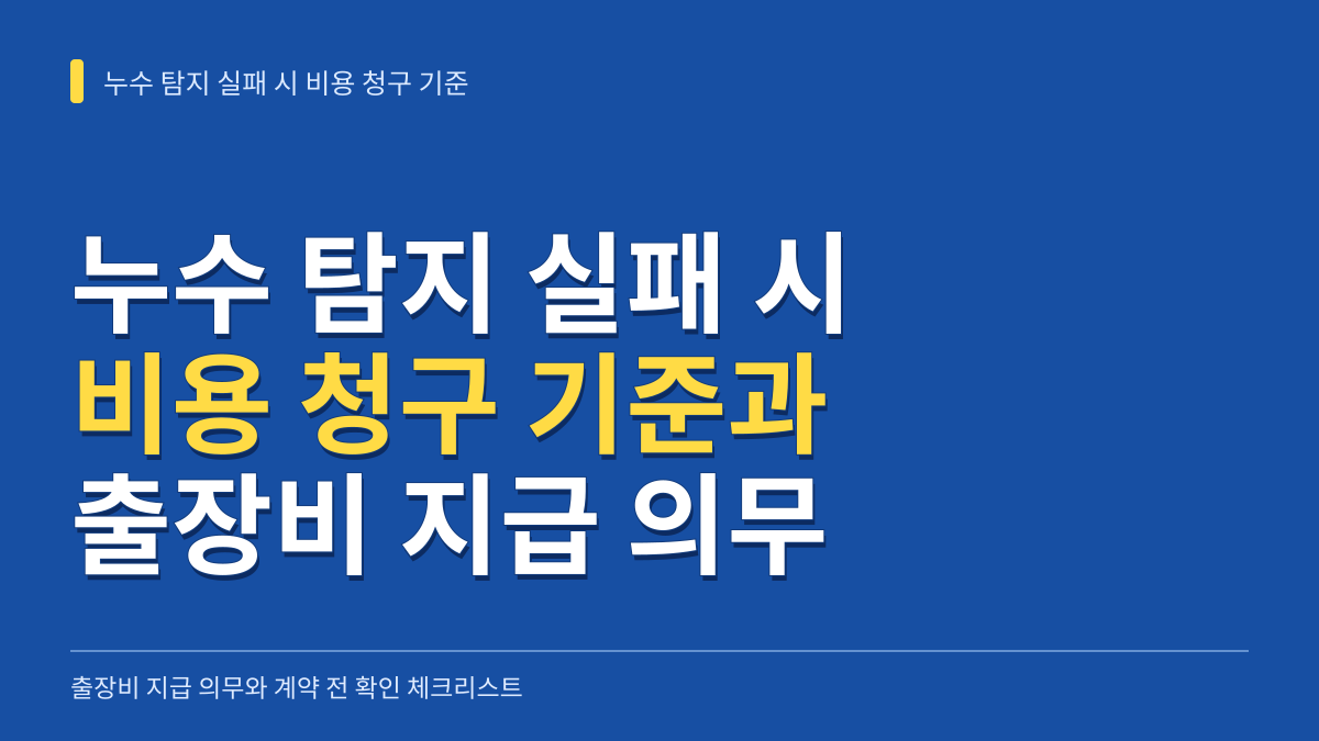 누수 탐지 실패 시 비용 청구 기준: 출장비 지급 의무와 계약 전 확인 체크리스트 대표 이미지