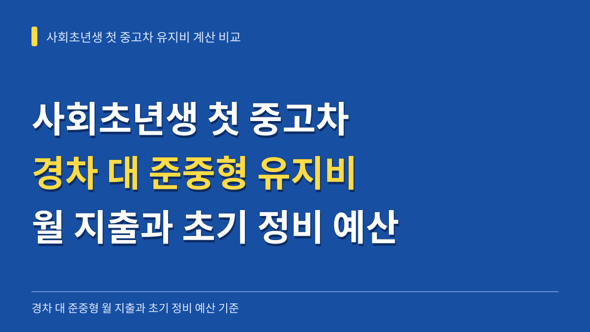 사회초년생 첫 중고차 유지비 계산 비교: 경차 대 준중형 월 지출과 초기 정비 예산 기준 대표 이미지