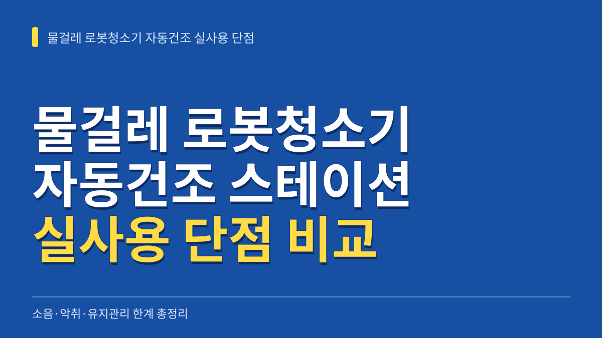 물걸레 로봇청소기 자동건조 스테이션 실사용 단점 비교: 소음·악취·유지관리 한계 총정리 대표 이미지