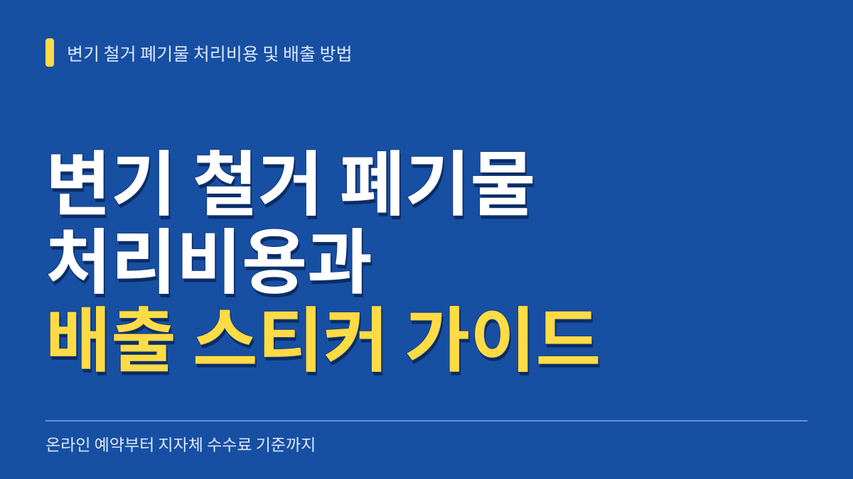 변기 철거 폐기물 처리비용 및 폐기물 스티커 배출 방법: 온라인 예약부터 지자체 수수료 기준까지 대표 이미지