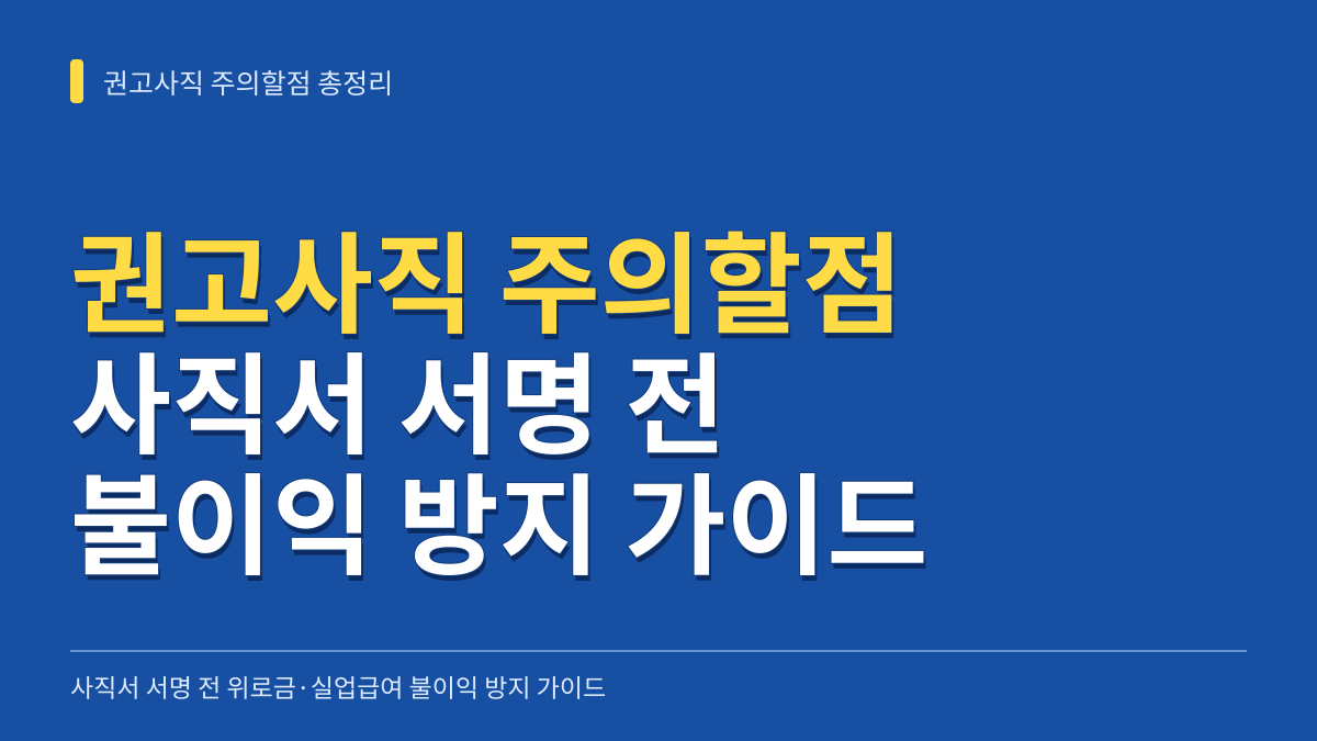 권고사직 주의할점 총정리: 사직서 서명 전 위로금·실업급여 불이익 방지 가이드 대표 이미지