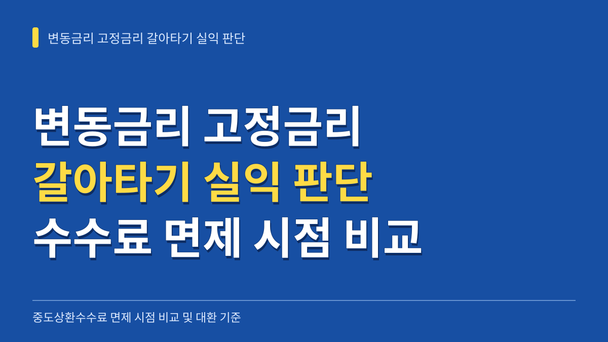 변동금리 고정금리 갈아타기 중도상환수수료 면제 시점 비교 및 대환 실익 판단 기준 대표 이미지
