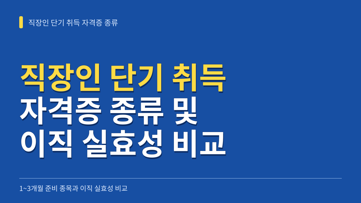 직장인 단기 취득 자격증 종류: 1~3개월 준비 종목과 이직 실효성 비교 대표 이미지