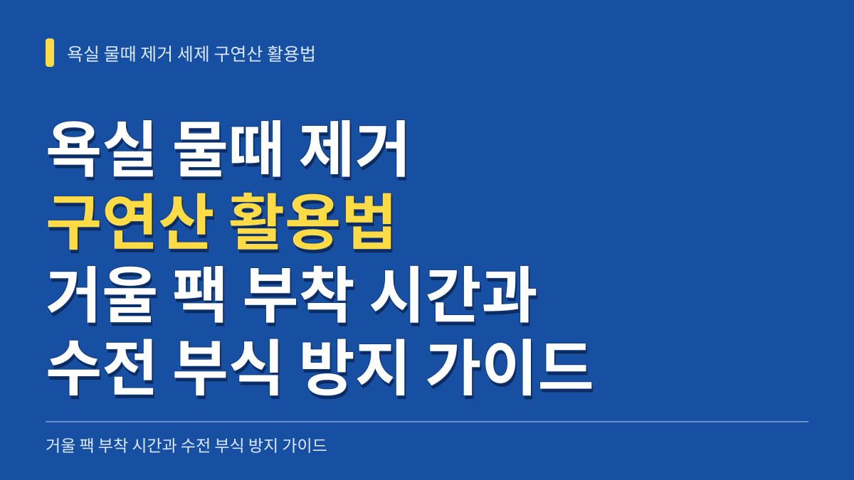 욕실 물때 제거 세제 구연산 활용법: 거울 팩 부착 시간과 수전 부식 방지 가이드 대표 이미지
