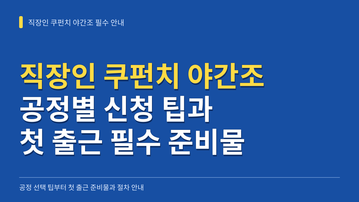 직장인 쿠펀치 야간조 공정별 신청 팁과 첫 출근 필수 준비물 총정리 대표 이미지