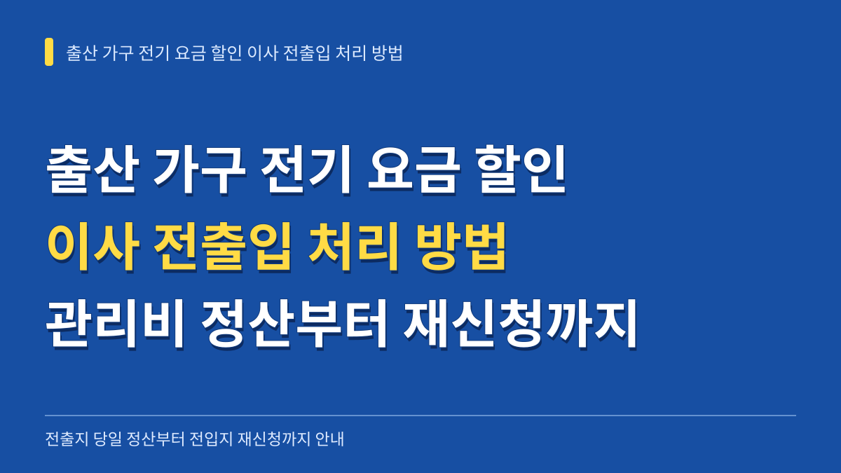 출산 가구 전기 요금 할인 이사 전출입 처리 방법: 아파트 관리비 정산부터 한전 재신청까지 대표 이미지