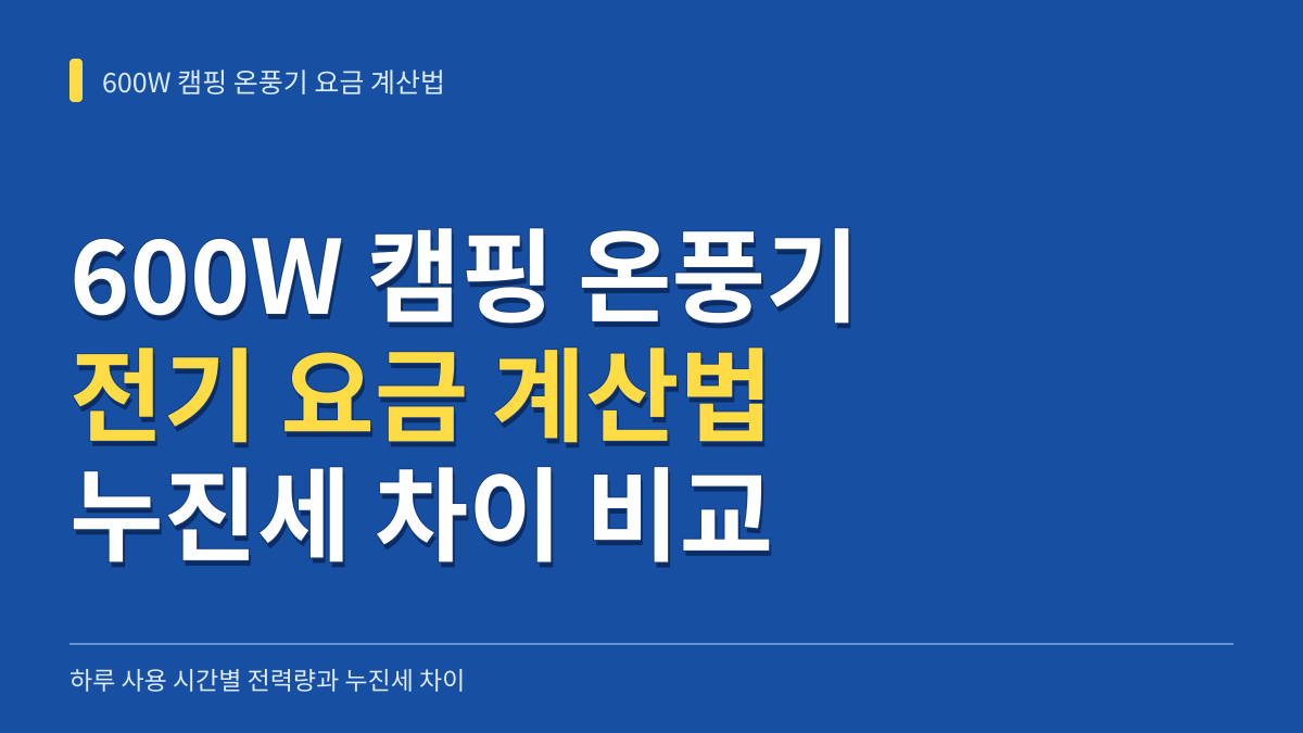 600W 캠핑 온풍기 전기 요금 계산법: 하루 사용 시간별 전력량과 누진세 차이 대표 이미지