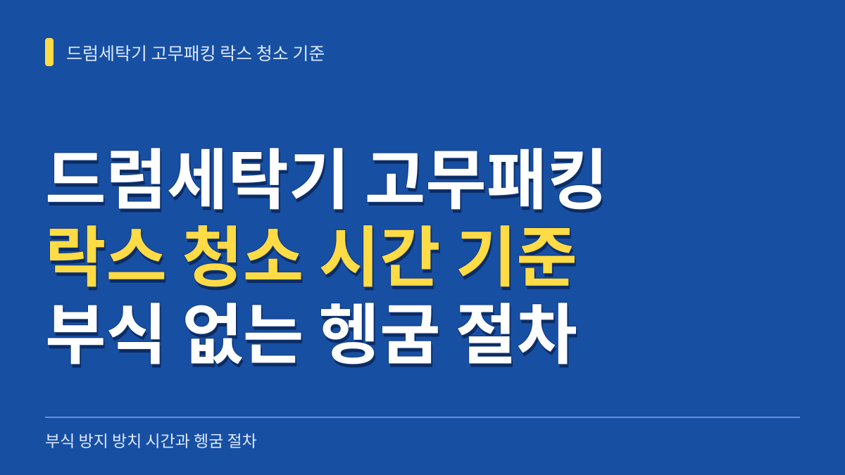드럼세탁기 고무패킹 락스 청소 시간: 부식 없는 방치 기준과 잔여물 헹굼 절차 대표 이미지