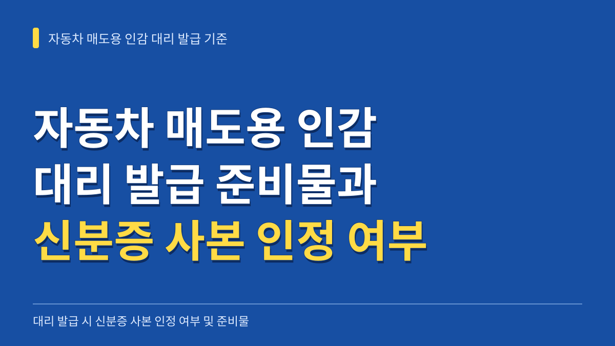 자동차 매도용 인감증명서 대리 발급 준비물과 신분증 사본 인정 여부 기준 대표 이미지