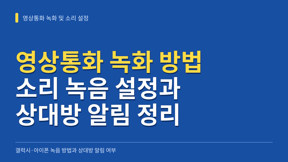 영상통화 녹화 방법: 갤럭시·아이폰 소리 녹음 설정과 상대방 알림 여부 정리 대표 이미지