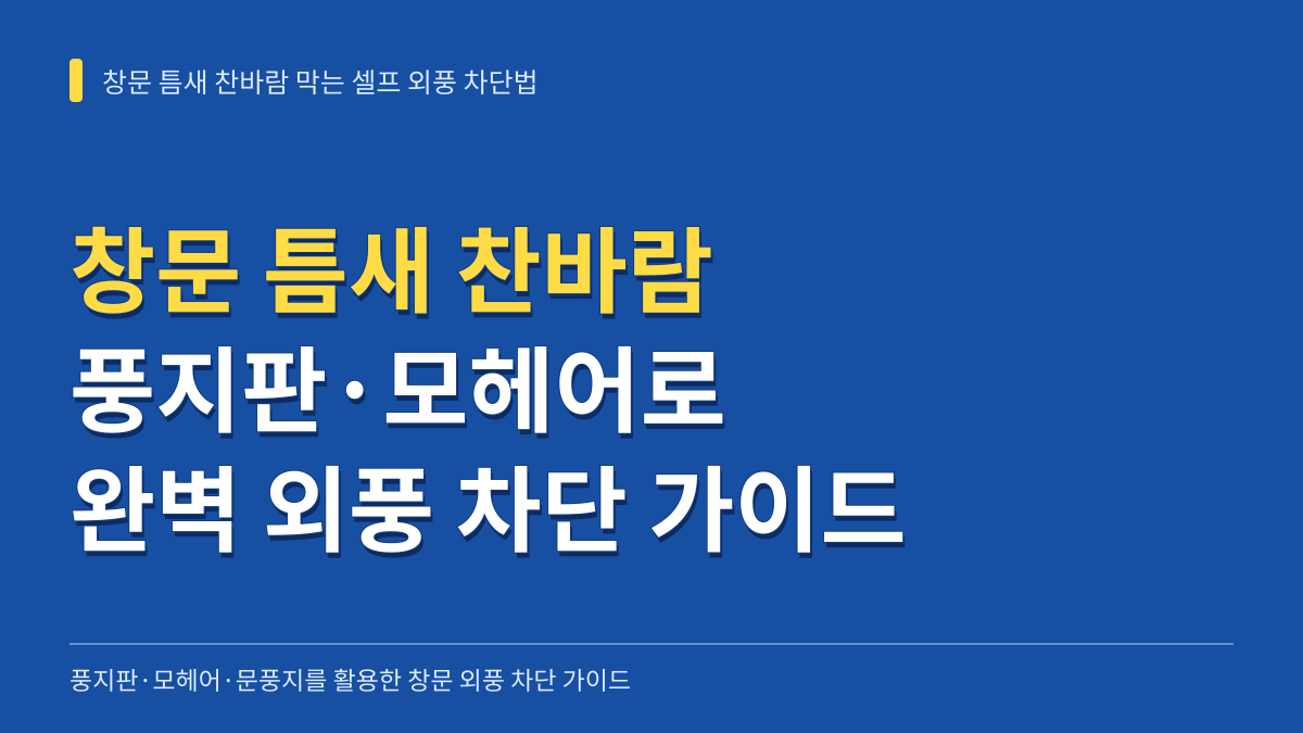 창문 틈새 찬바람 막는 방법: 풍지판·모헤어·문풍지 셀프 외풍 차단 가이드 대표 이미지