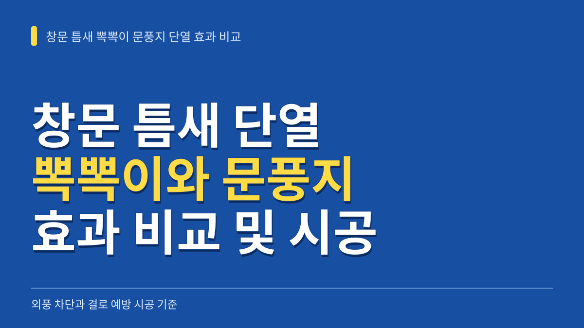 창문 틈새 뽁뽁이 문풍지 단열 효과 비교: 외풍 차단과 결로 예방 시공 기준 대표 이미지