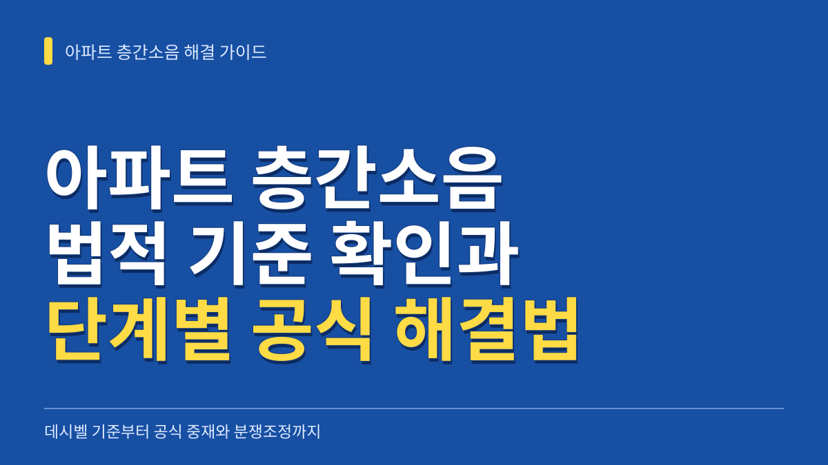 아파트 층간소음 해결 가이드: 데시벨 기준부터 관리사무소·이웃사이센터 중재와 분쟁조정까지 대표 이미지