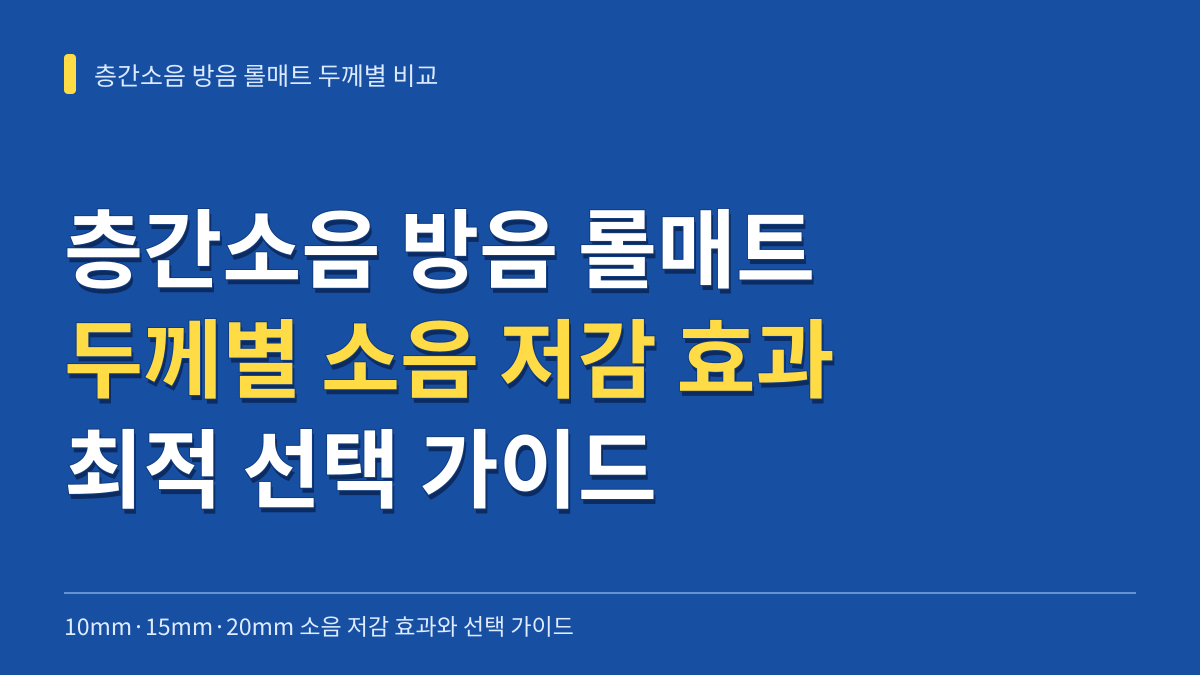 층간소음 방음 롤매트 두께별 비교: 10mm·15mm·20mm 소음 저감 효과와 선택 가이드 대표 이미지