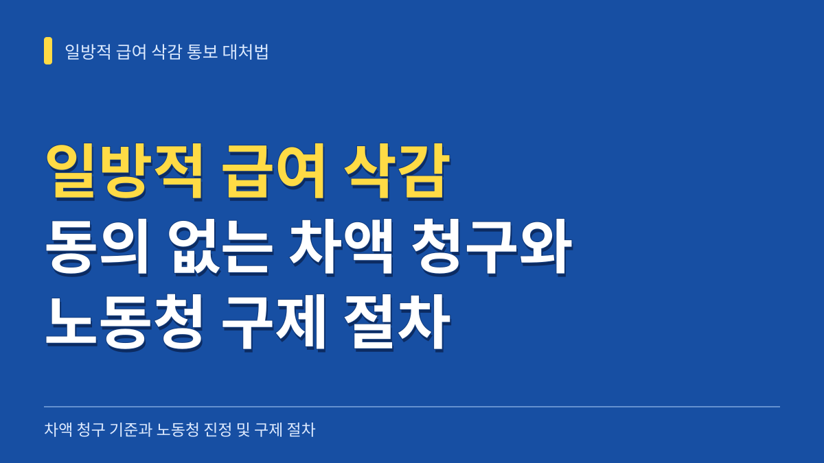 일방적 급여 삭감 통보에 대처하는 법: 차액 청구 기준과 노동청 진정·구제 절차 Q&A 대표 이미지
