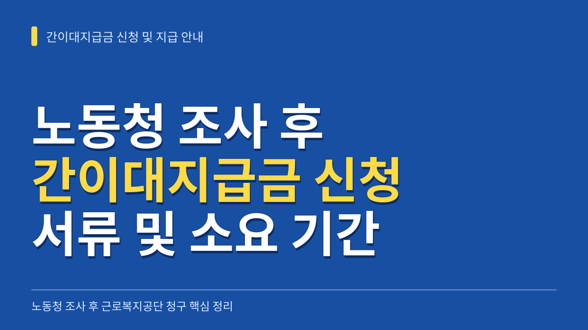 노동청 조사 후 간이대지급금 신청 방법과 서류 및 입금 소요 기간 안내 대표 이미지
