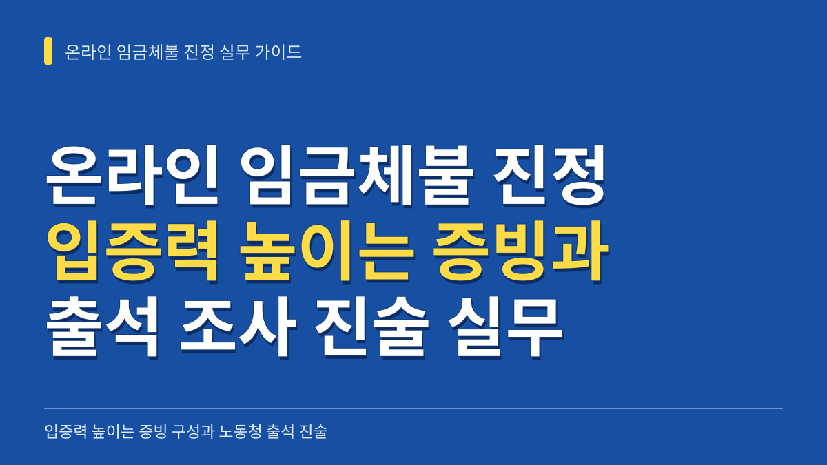 온라인 임금체불 진정 시 입증력 높이는 증빙 구성과 노동청 출석 진술 실무 안내 대표 이미지