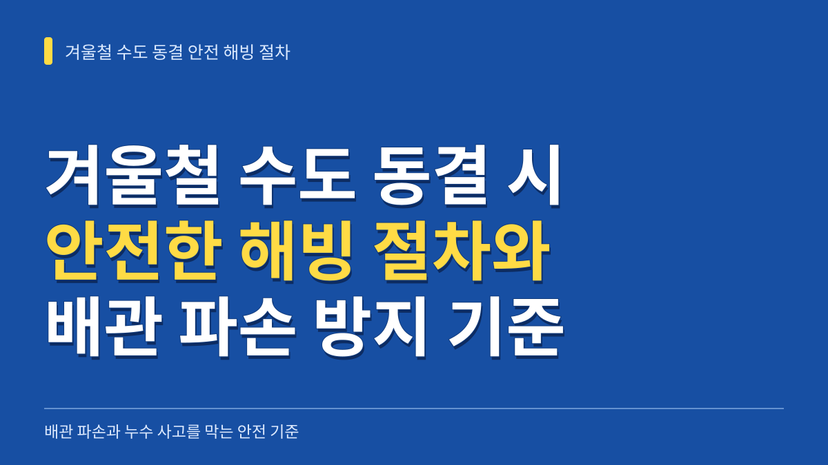 겨울철 수도 동결 시 안전한 해빙 절차와 배관 파손 방지 기준 대표 이미지
