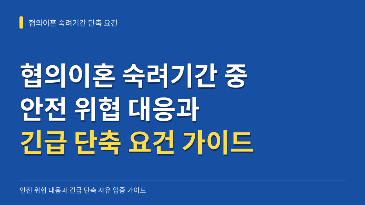 협의이혼 숙려기간 중 안전 위협 대응과 긴급 단축 요건: 필수 서류 준비부터 불복 불가 대비까지 대표 이미지