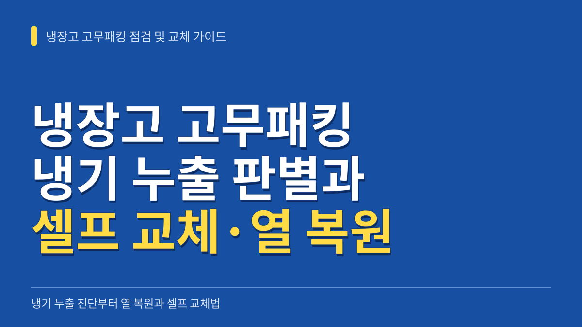 냉장고 고무패킹 냉기 누출 판별법과 셀프 교체 및 열 복원 단계별 가이드 대표 이미지