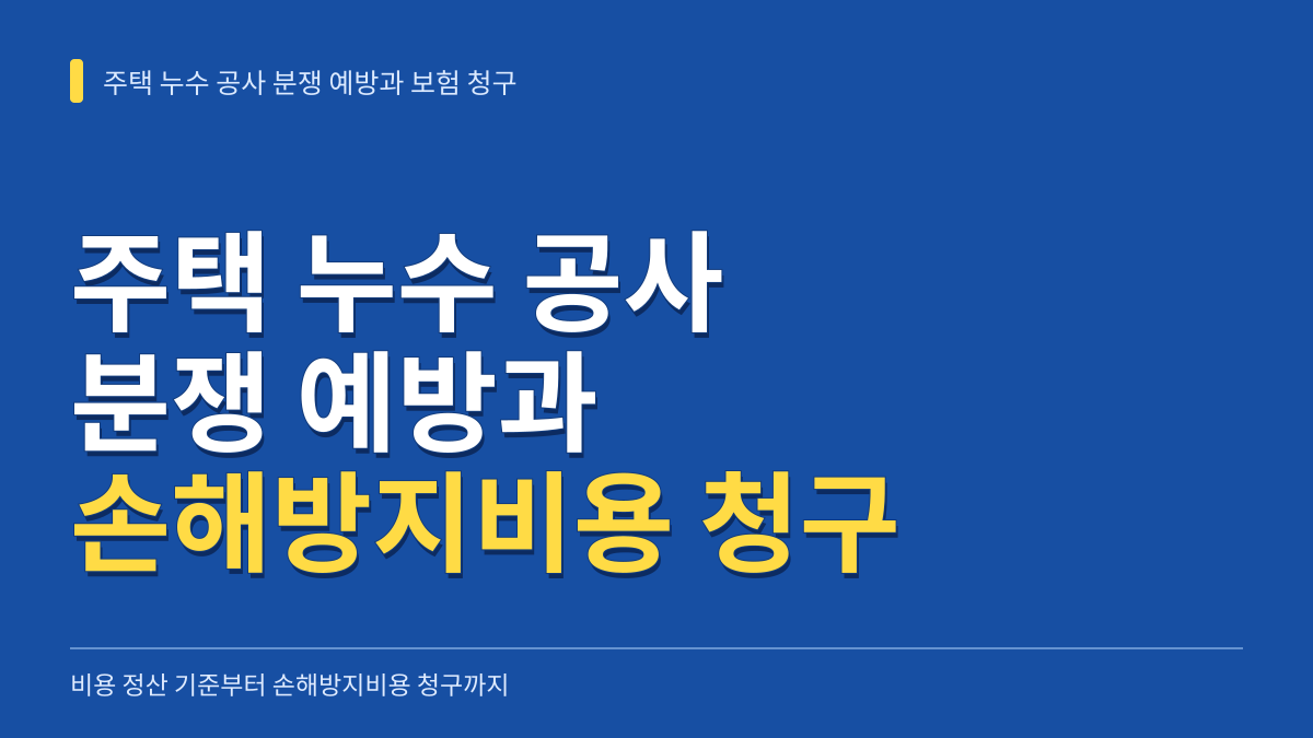 주택 누수 공사 분쟁 예방과 손해방지비용 보험 청구 정산 가이드 대표 이미지