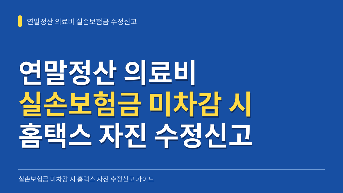 연말정산 의료비 실손보험금 미차감 발견 시 홈택스 자진 수정신고 및 귀속연도 처리 가이드 대표 이미지